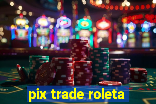 pix trade roleta