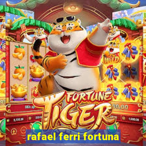 rafael ferri fortuna