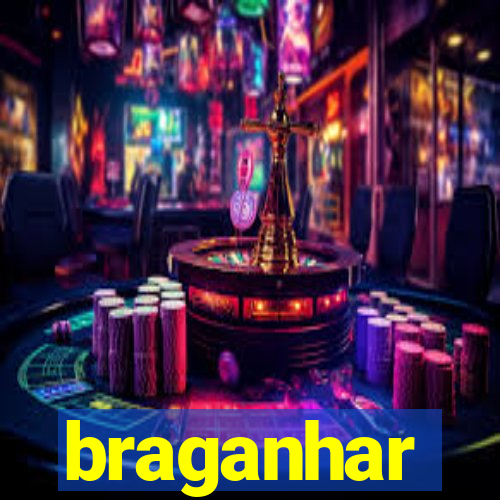 braganhar