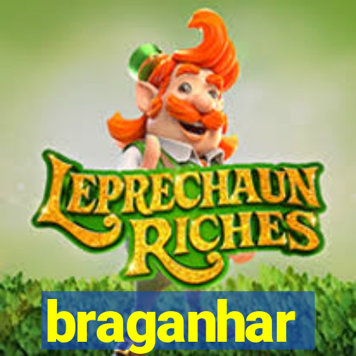 braganhar