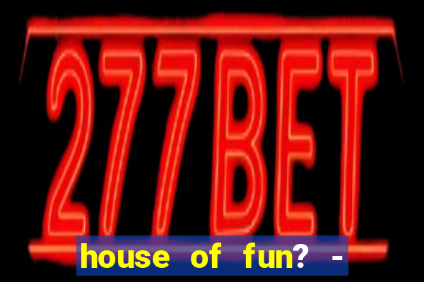 house of fun? - casino slots-3