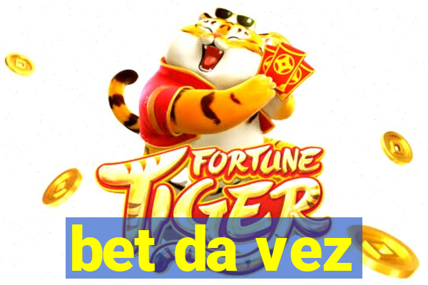 bet da vez