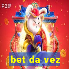 bet da vez