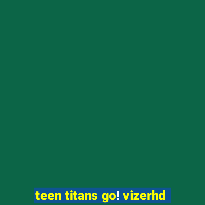 teen titans go! vizerhd