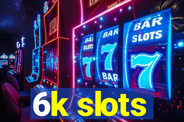 6k slots