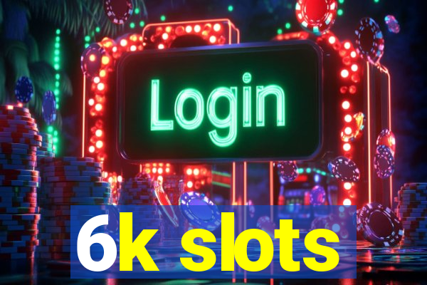 6k slots