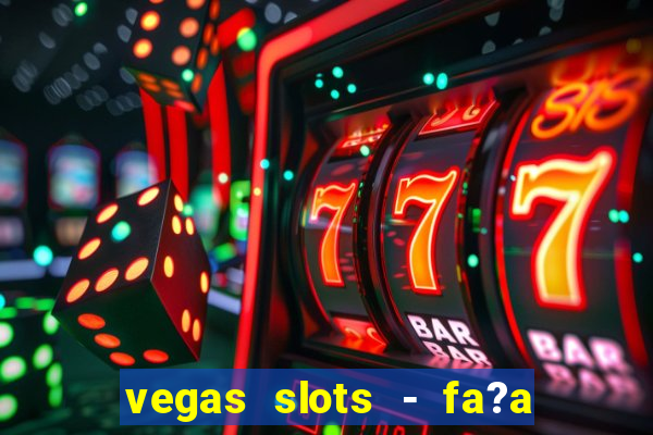 vegas slots - fa?a login para obter b?nus grátis