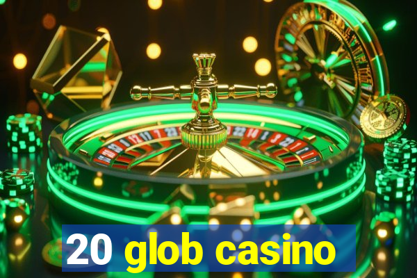 20 glob casino