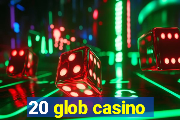 20 glob casino