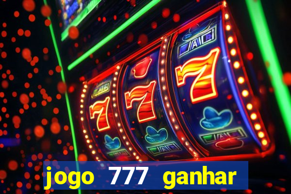 jogo 777 ganhar dinheiro de verdade