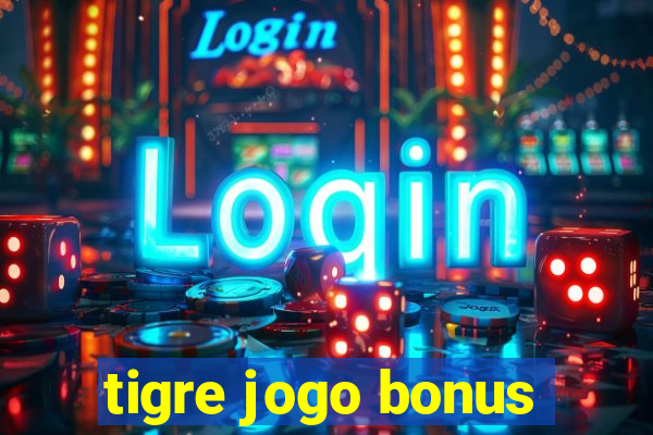 tigre jogo bonus