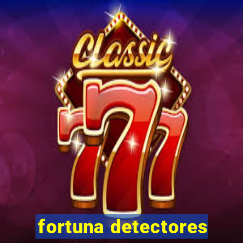 fortuna detectores