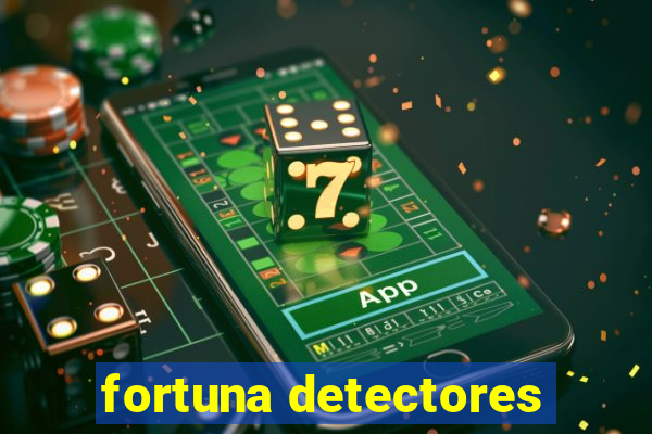 fortuna detectores