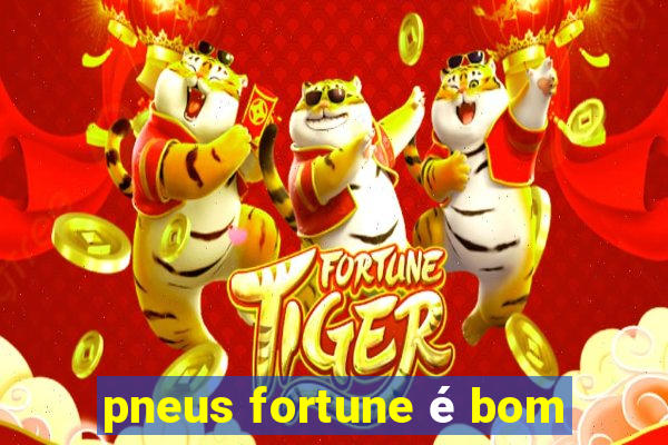 pneus fortune é bom