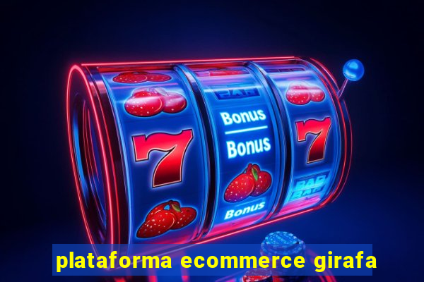 plataforma ecommerce girafa