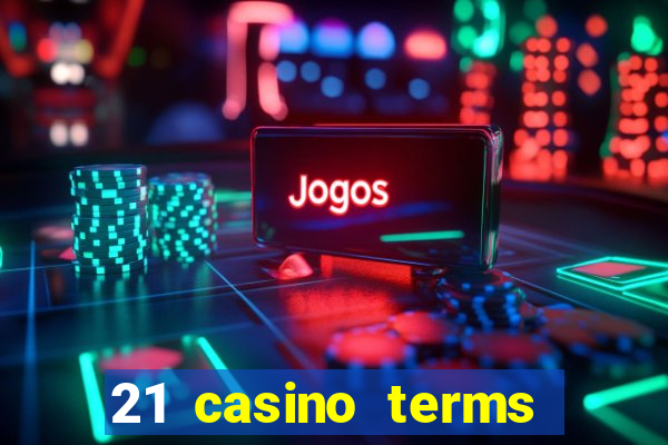 21 casino terms and conditions