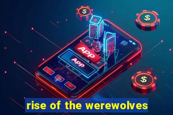 rise of the werewolves