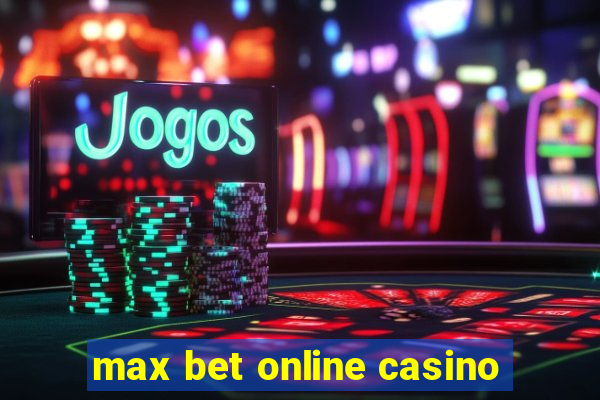 max bet online casino