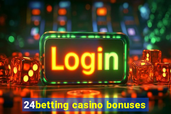 24betting casino bonuses