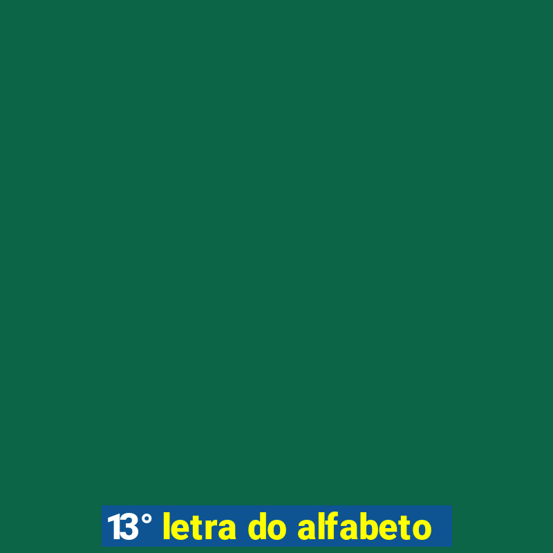 13° letra do alfabeto