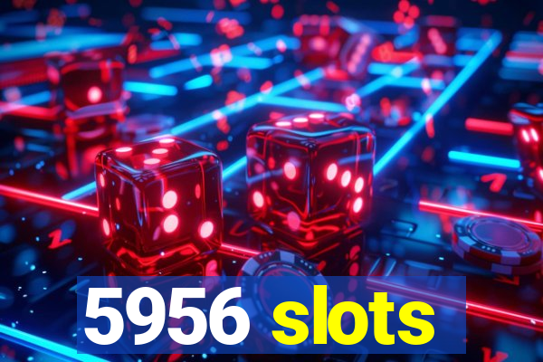 5956 slots