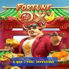 o que 茅 rob么 investidor