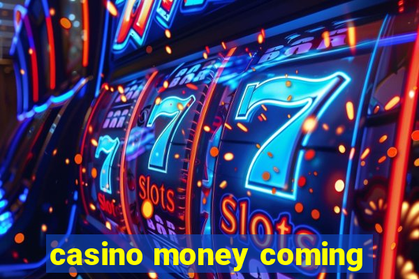 casino money coming