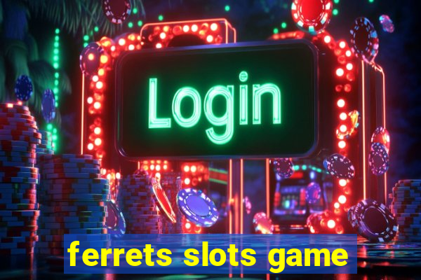 ferrets slots game