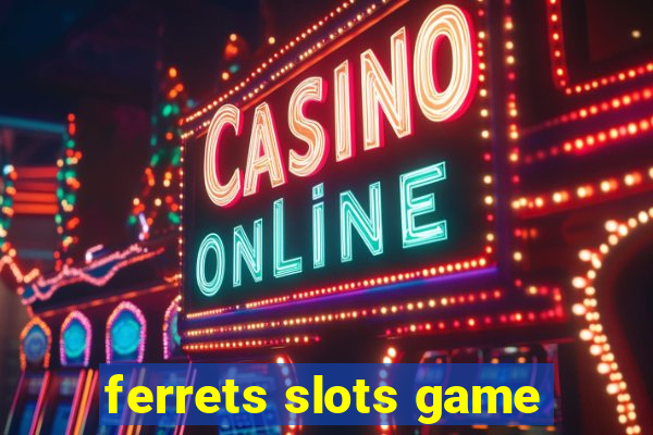 ferrets slots game