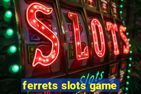 ferrets slots game