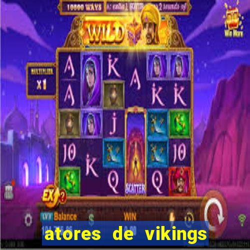 atores de vikings na vida real