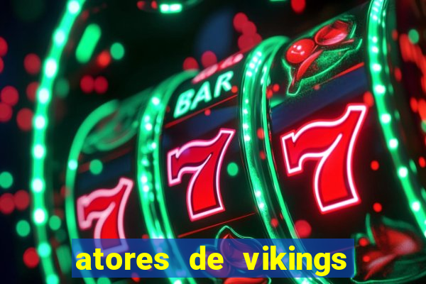 atores de vikings na vida real