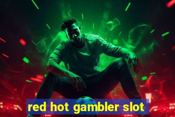 red hot gambler slot