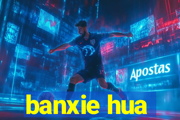 banxie hua