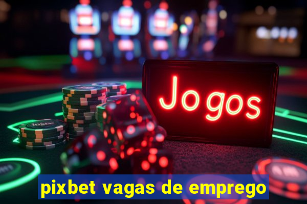 pixbet vagas de emprego