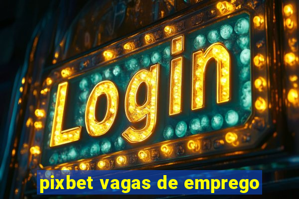 pixbet vagas de emprego