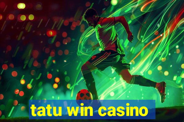 tatu win casino