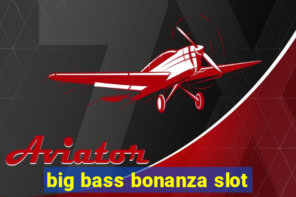 big bass bonanza slot