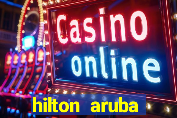 hilton aruba caribbean resort casino