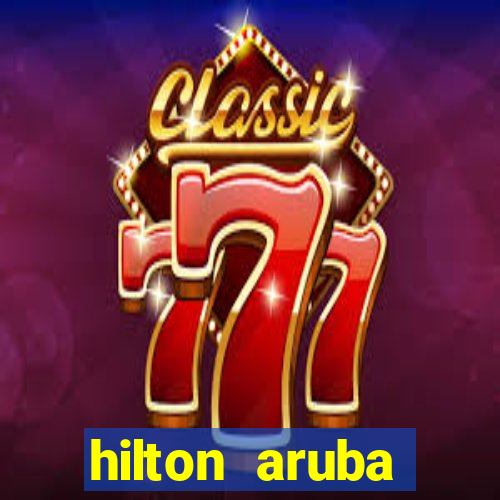 hilton aruba caribbean resort casino