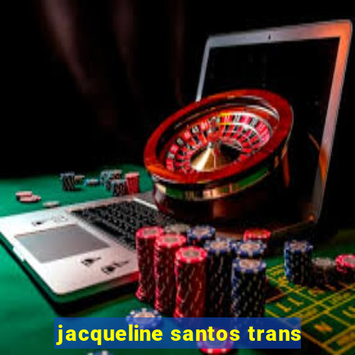 jacqueline santos trans