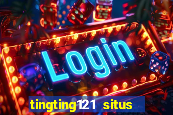 tingting121 situs slot gacor