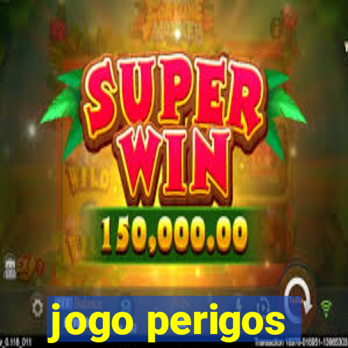 jogo perigos