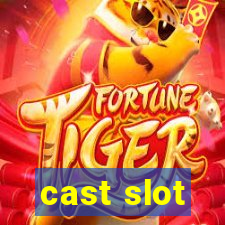 cast slot