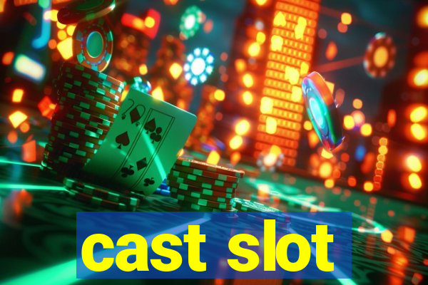 cast slot