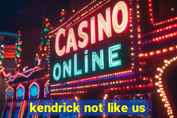 kendrick not like us