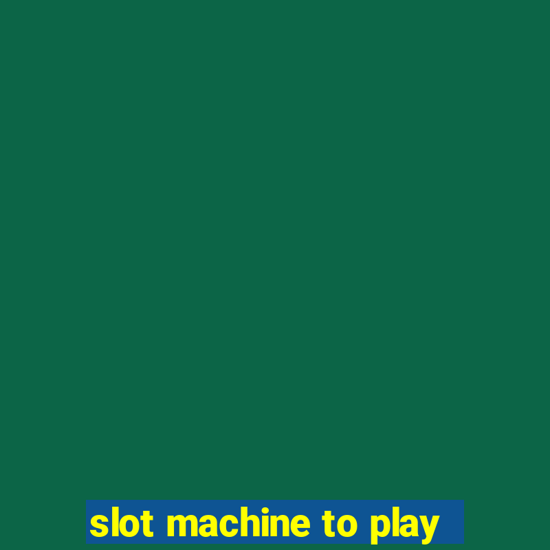 slot machine to play