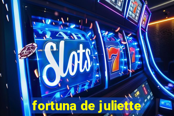 fortuna de juliette