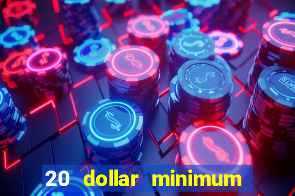 20 dollar minimum deposit online casino