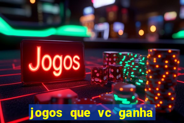 jogos que vc ganha dinheiro de verdade